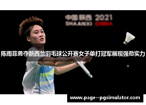 陈雨菲勇夺新西兰羽毛球公开赛女子单打冠军展现强劲实力